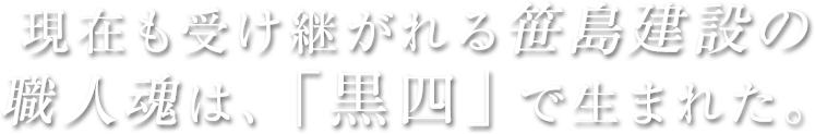 現在も受け継がれる笹島建設の職人魂は、「黒四」で生まれた。